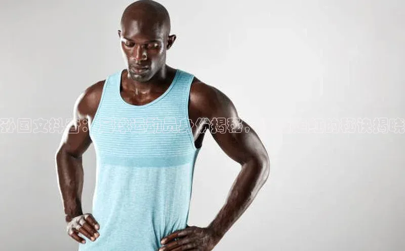 新宝gg官网登录百度网盘企业版孙国文抖音：足球运动员身份揭秘，快速走红的秘诀揭晓