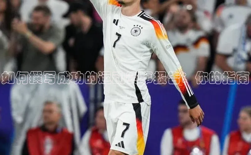 新宝gg创造奇迹平台总代理巴美列捷福如何撰写成功的运动赛事报告：你的指南