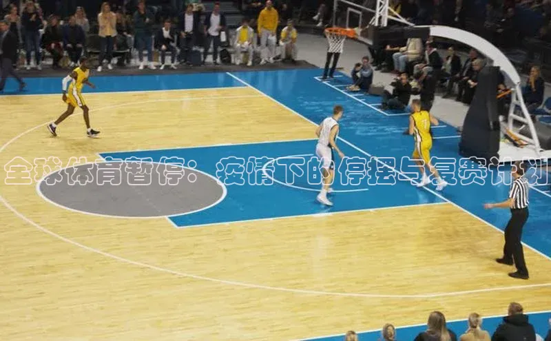 新宝gg注册登录入口百度技术学院全球体育暂停：疫情下的停摆与复赛计划