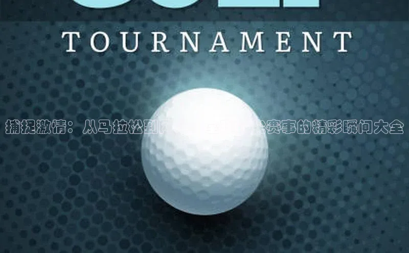 捕捉激情：从马拉松到网球：全球顶尖赛事的精彩瞬间大全