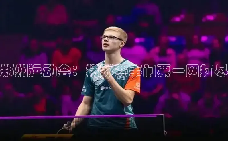 郑州运动会：精彩赛事门票一网打尽