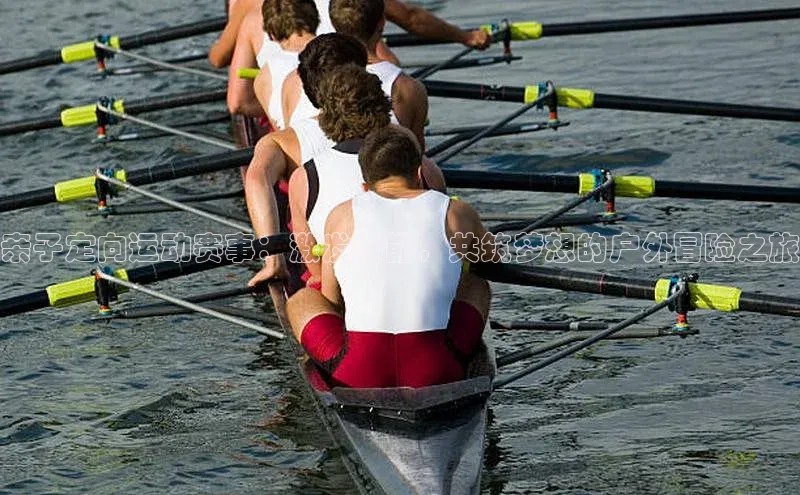 亲子定向运动赛事：激发潜能，共筑梦想的户外冒险之旅