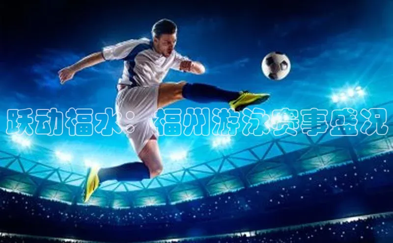 跃动福水：福州游泳赛事盛况