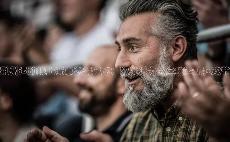 荆州运动线上赛事燃情开跑：激发活力的全城运动狂欢节