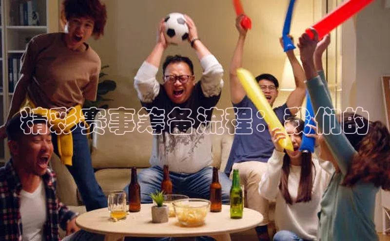 精彩赛事筹备流程：我们的