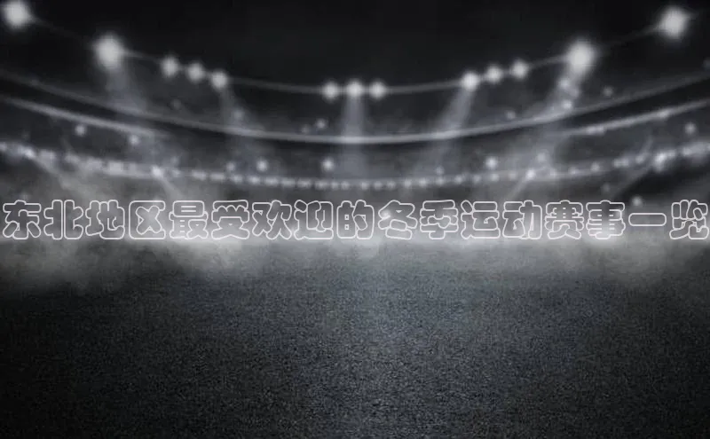 东北地区最受欢迎的冬季运动赛事一览