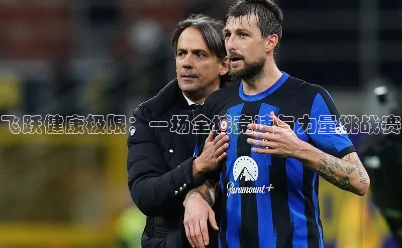 飞跃健康极限：一场全城竞速与力量挑战赛